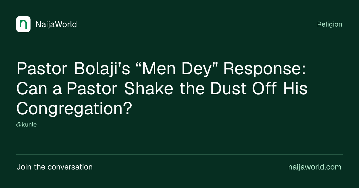 Pastor Bolaji’s “Men Dey” Response: Can a Pastor Shake the Dust Off His ...